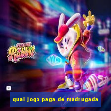 qual jogo paga de madrugada